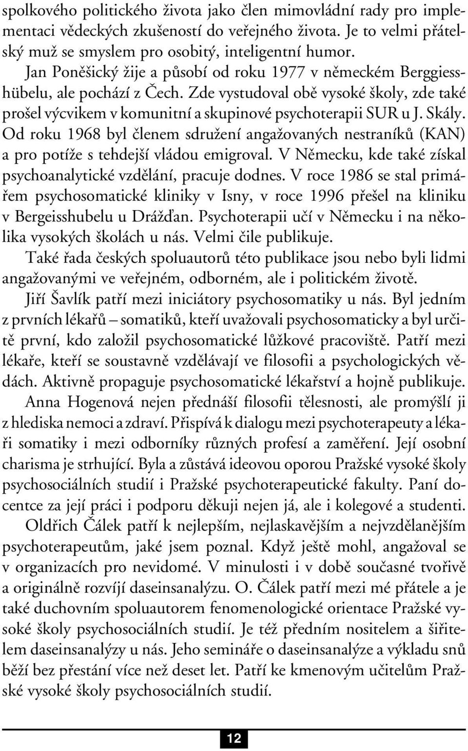 Od roku 1968 byl členem sdružení angažovaných nestraníků (KAN) a pro potíže s tehdejší vládou emigroval. V Německu, kde také získal psychoanalytické vzdělání, pracuje dodnes.