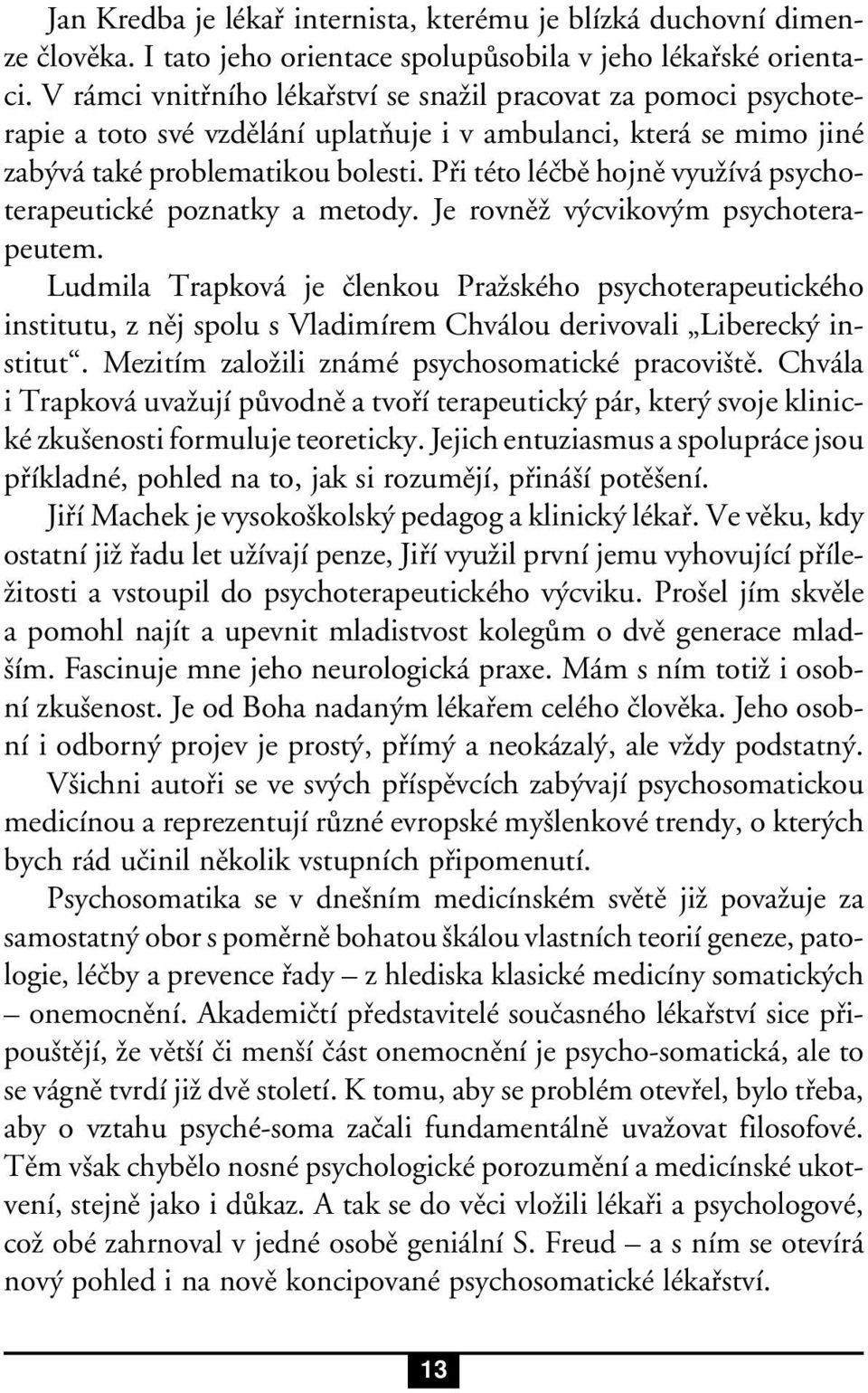 Při této léčbě hojně využívá psychoterapeutické poznatky a metody. Je rovněž výcvikovým psychoterapeutem.