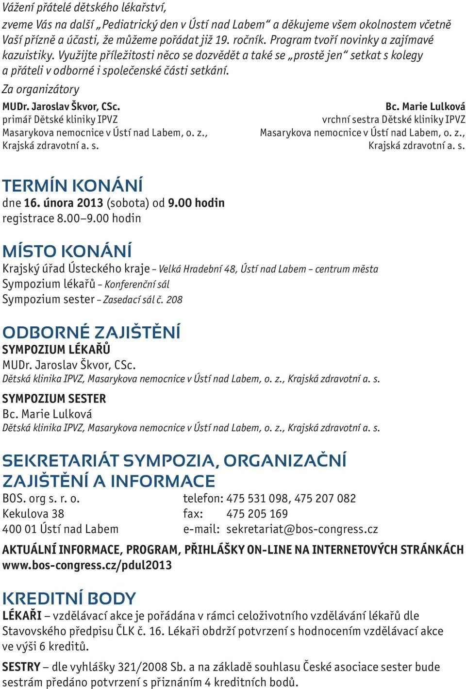 Jaroslav Škvor, CSc. Bc. Marie Lulková primář Dětské kliniky IPVZ vrchní sestra Dětské kliniky IPVZ Masarykova nemocnice v Ústí nad Labem, o. z., Masarykova nemocnice v Ústí nad Labem, o. z., Krajská zdravotní a.