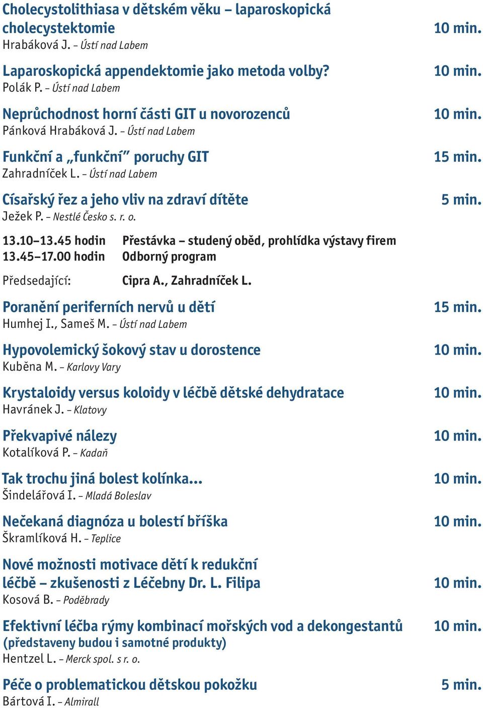 Ústí nad Labem Císařský řez a jeho vliv na zdraví dítěte Ježek P. Nestlé Česko s. r. o. 13.10 13.45 hodin Přestávka studený oběd, prohlídka výstavy firem 13.45 17.