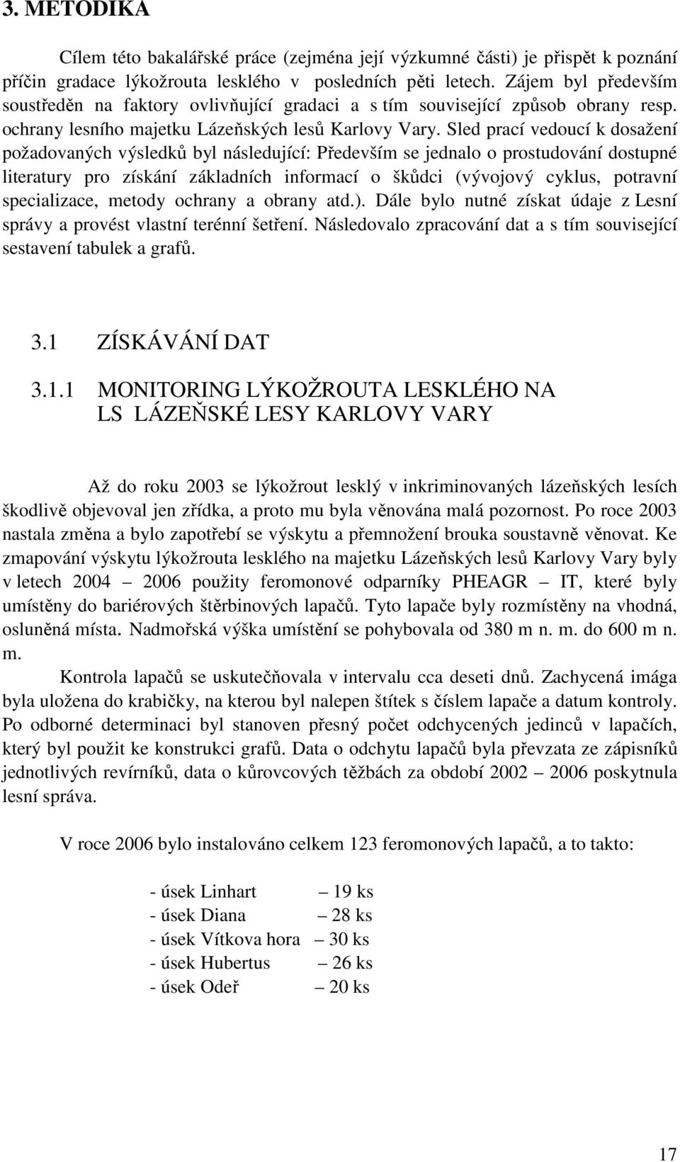 Sled prací vedoucí k dosažení požadovaných výsledků byl následující: Především se jednalo o prostudování dostupné literatury pro získání základních informací o škůdci (vývojový cyklus, potravní