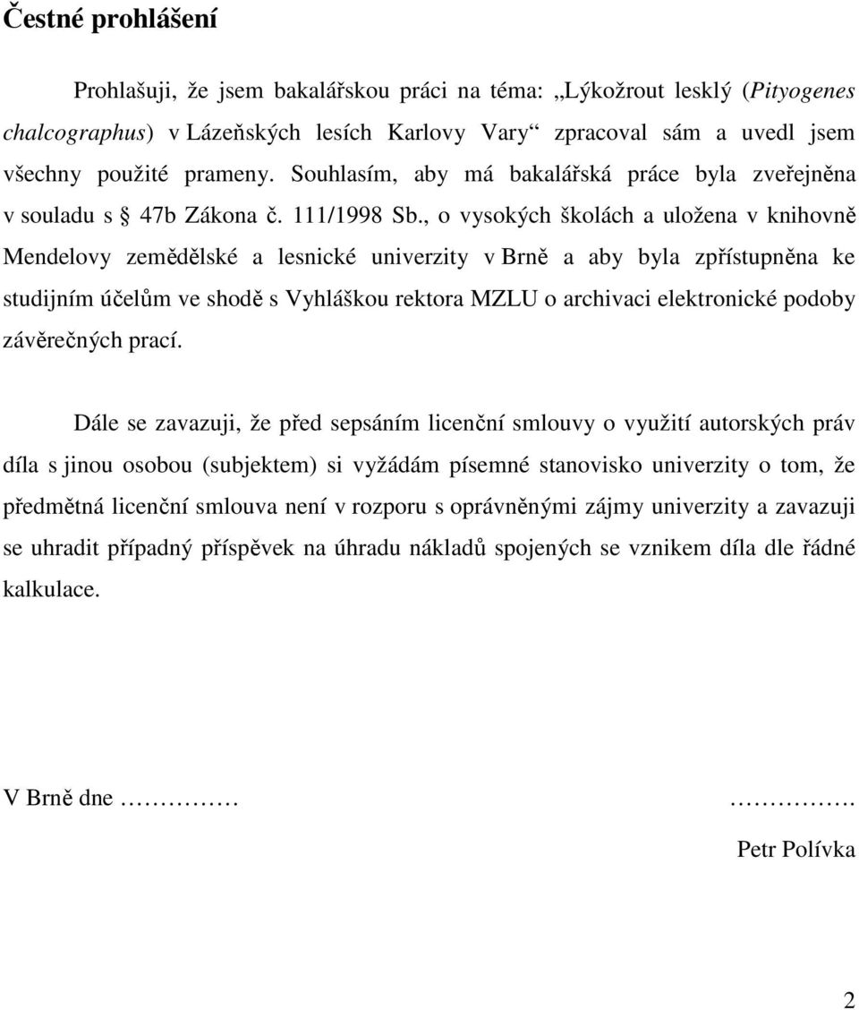 , o vysokých školách a uložena v knihovně Mendelovy zemědělské a lesnické univerzity v Brně a aby byla zpřístupněna ke studijním účelům ve shodě s Vyhláškou rektora MZLU o archivaci elektronické