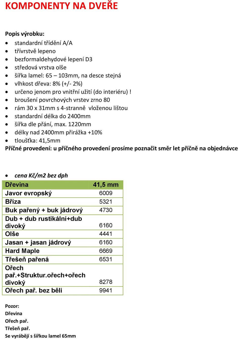 1220mm délky nad 2400mm přirážka +10% tloušťka: 41,5mm Příčné provedení: u příčného provedení prosíme poznačit směr let příčně na objednávce cena Kč/m2 bez dph Dřevina 41,5 mm Javor evropský 6009