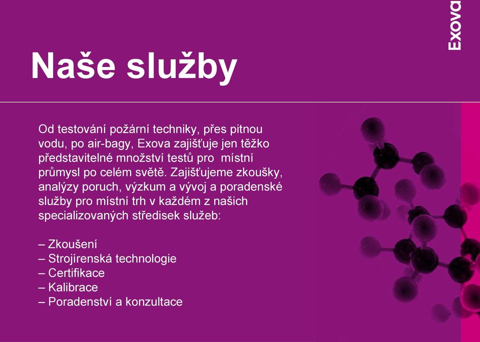 Zajišťujeme zkoušky, analýzy poruch, výzkum a vývoj a poradenské služby pro místní trh v každém