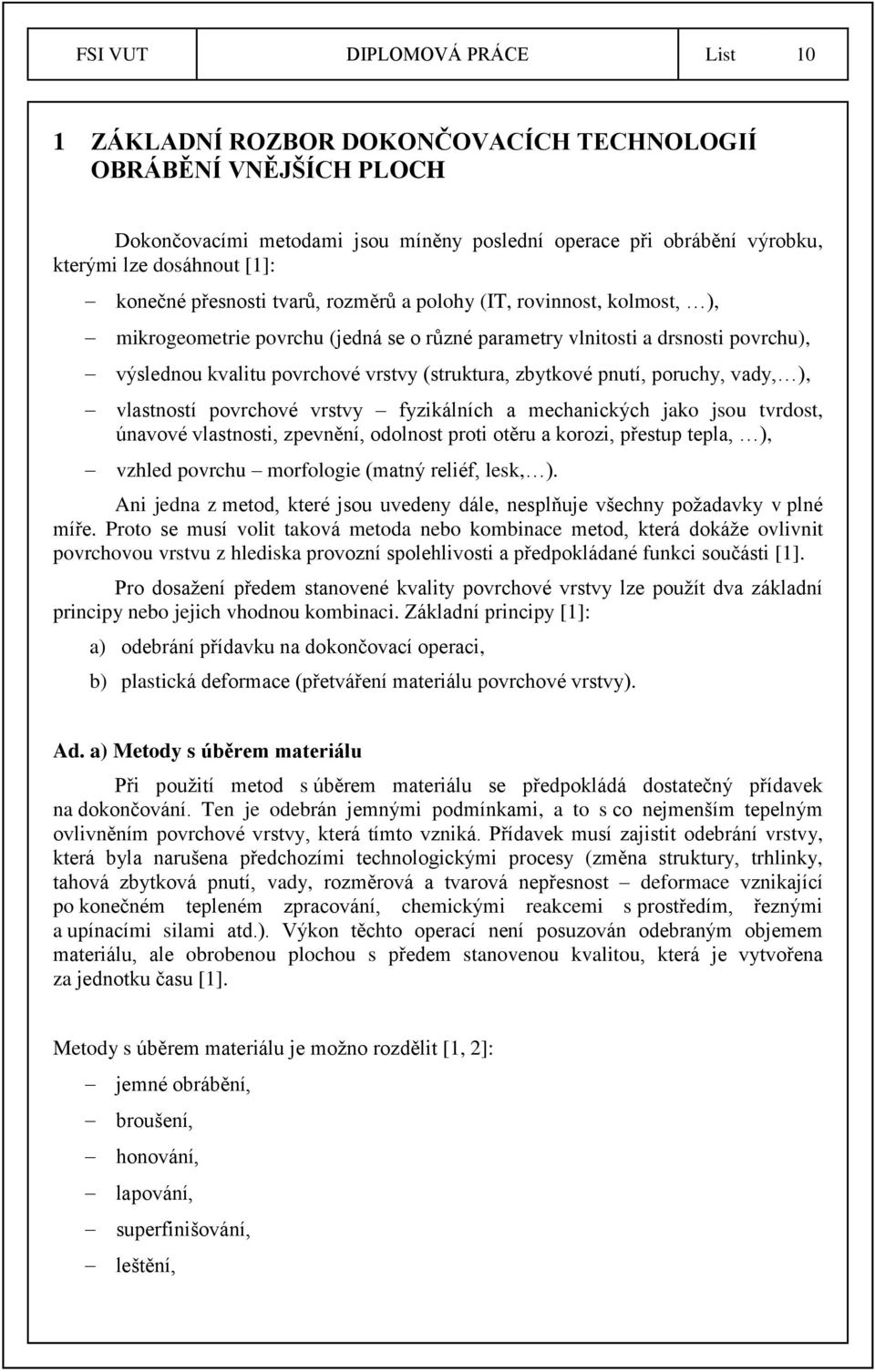 (struktura, zbytkové pnutí, poruchy, vady, ), vlastností povrchové vrstvy fyzikálních a mechanických jako jsou tvrdost, únavové vlastnosti, zpevnění, odolnost proti otěru a korozi, přestup tepla, ),