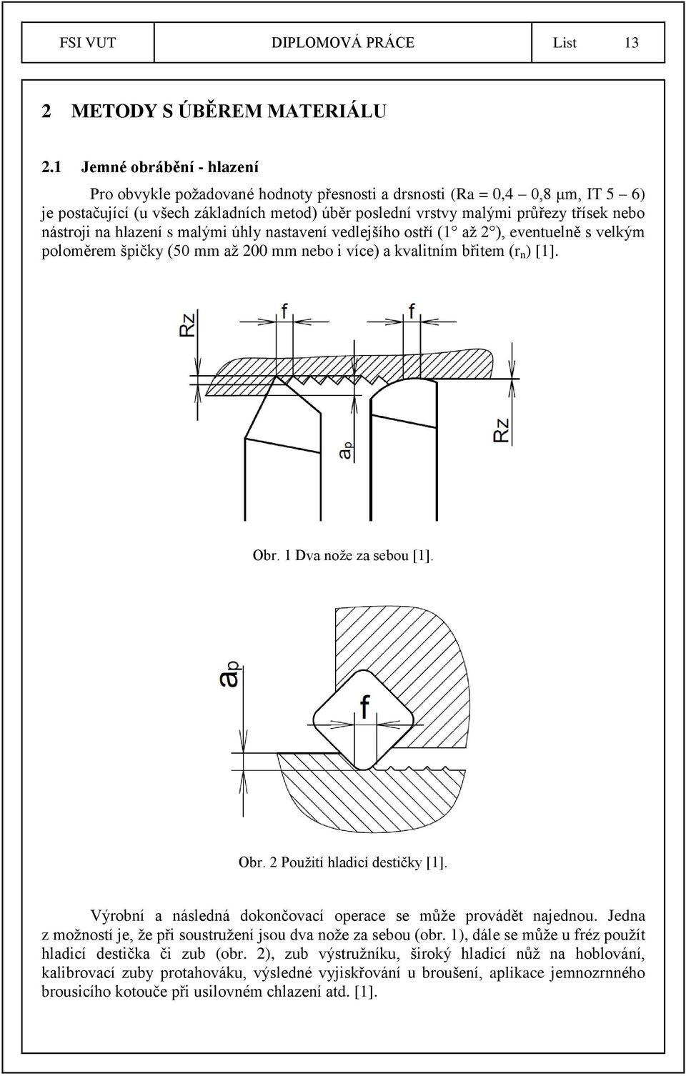 nástroji na hlazení s malými úhly nastavení vedlejšího ostří (1 až 2 ), eventuelně s velkým poloměrem špičky (50 mm až 200 mm nebo i více) a kvalitním břitem (r n ) [1]. Obr. 1 Dva nože za sebou [1].