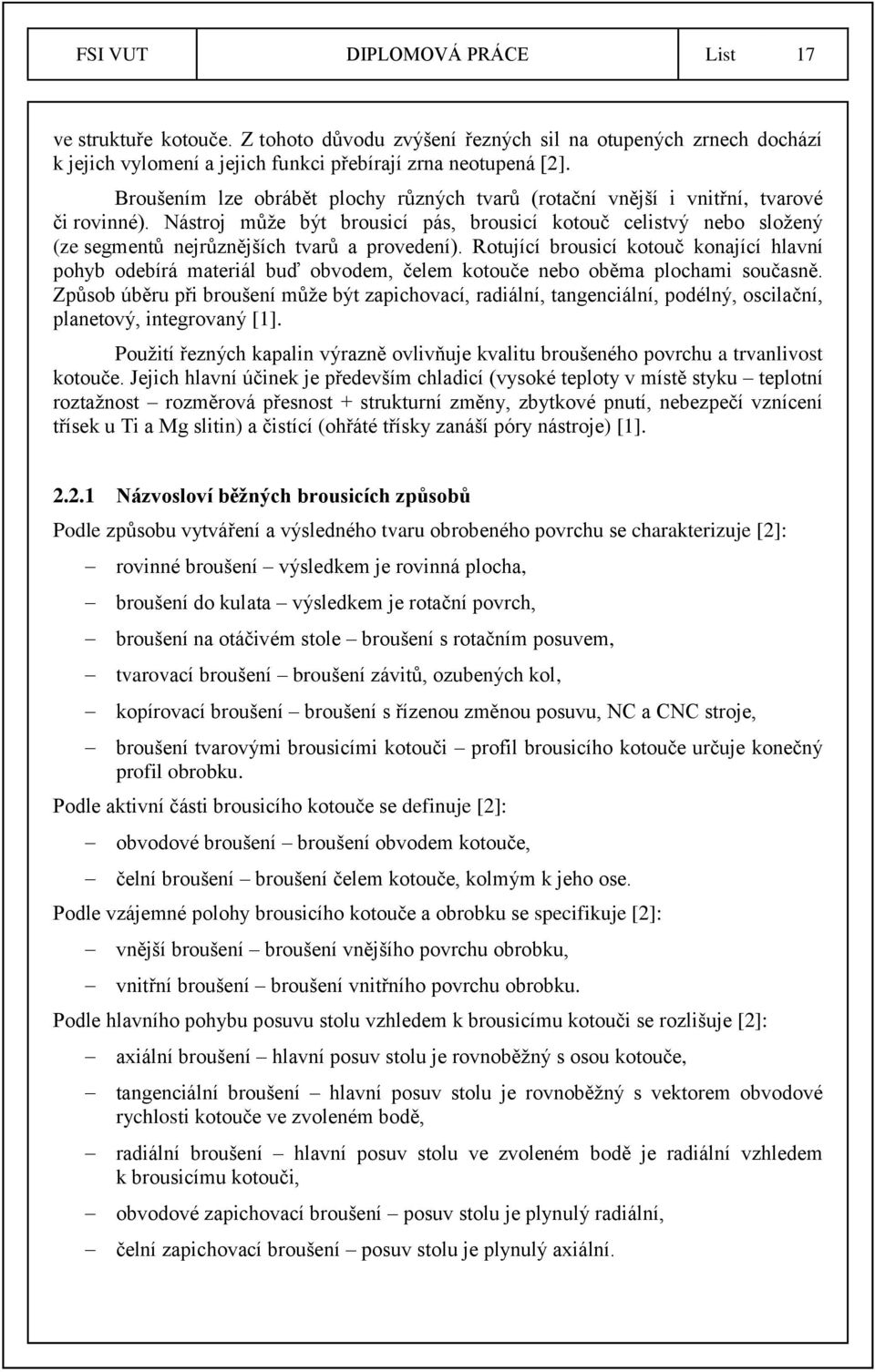 Nástroj může být brousicí pás, brousicí kotouč celistvý nebo složený (ze segmentů nejrůznějších tvarů a provedení).