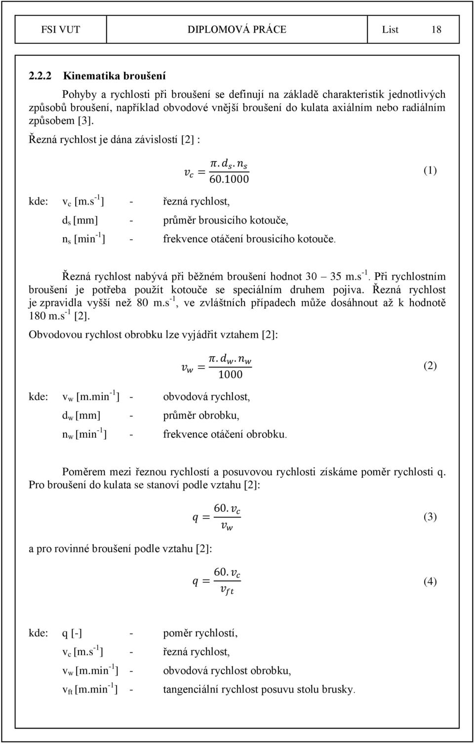 způsobem [3]. Řezná rychlost je dána závislostí [2] : kde: v c [m.s -1 ] - řezná rychlost, d s [mm] - průměr brousicího kotouče, n s [min -1 ] - frekvence otáčení brousicího kotouče.