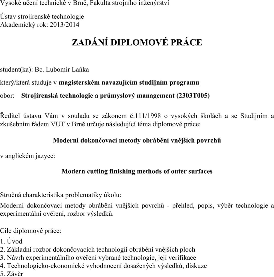 111/1998 o vysokých školách a se Studijním a zkušebním řádem VUT v Brně určuje následující téma diplomové práce: v anglickém jazyce: Moderní dokončovací metody obrábění vnějších povrchů Modern