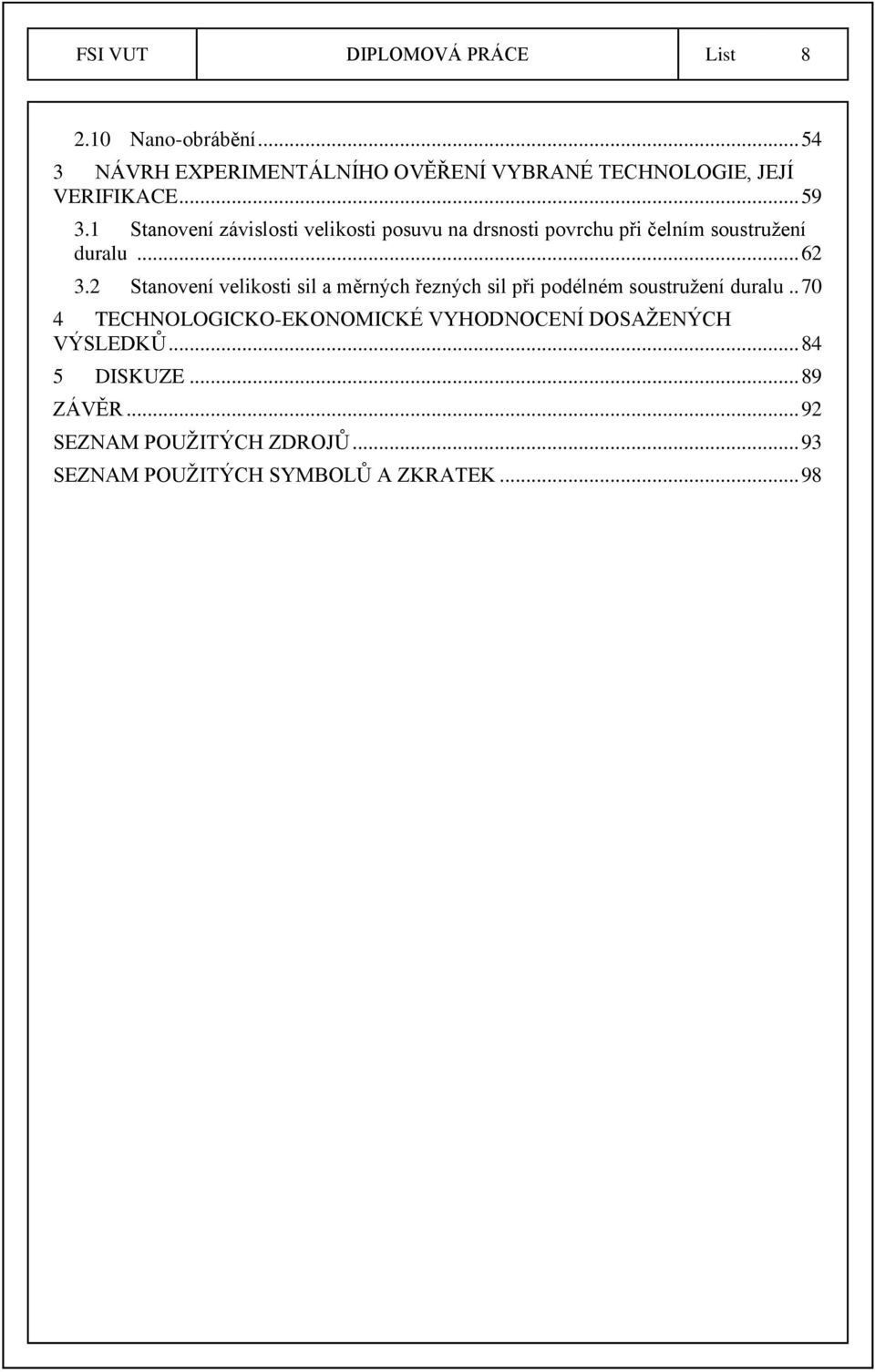 1 Stanovení závislosti velikosti posuvu na drsnosti povrchu při čelním soustružení duralu... 62 3.