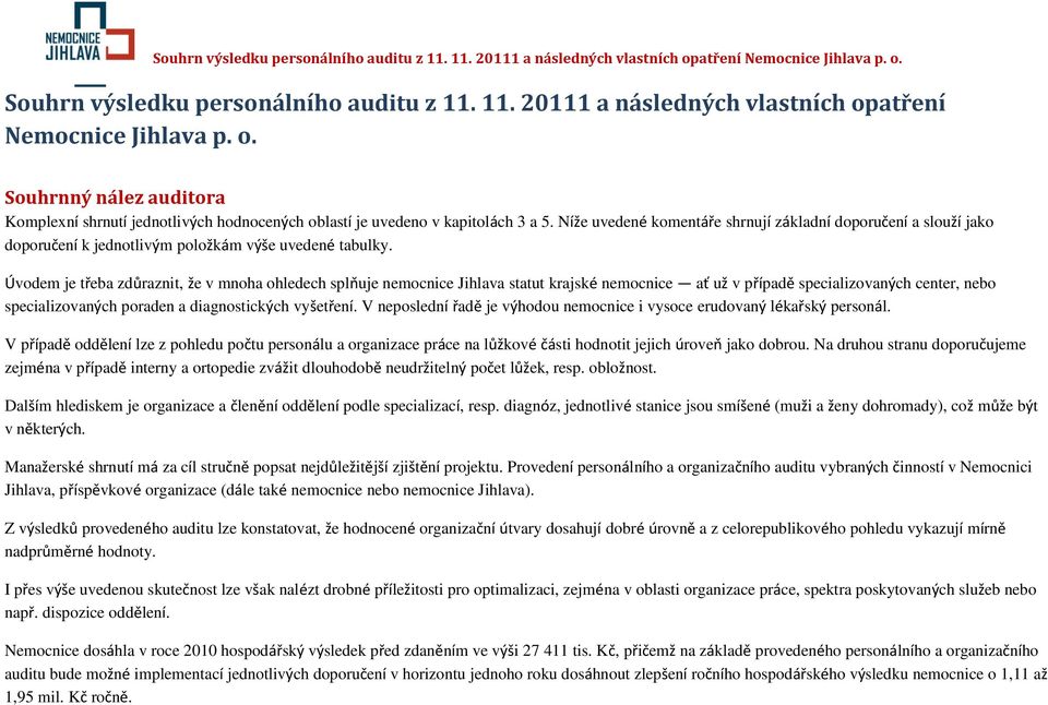 Úvodem je třeba zdůraznit, že v mnoha ohledech splňuje nemocnice Jihlava statut krajské nemocnice ať už v případě specializovaných center, nebo specializovaných poraden a diagnostických vyšetření.