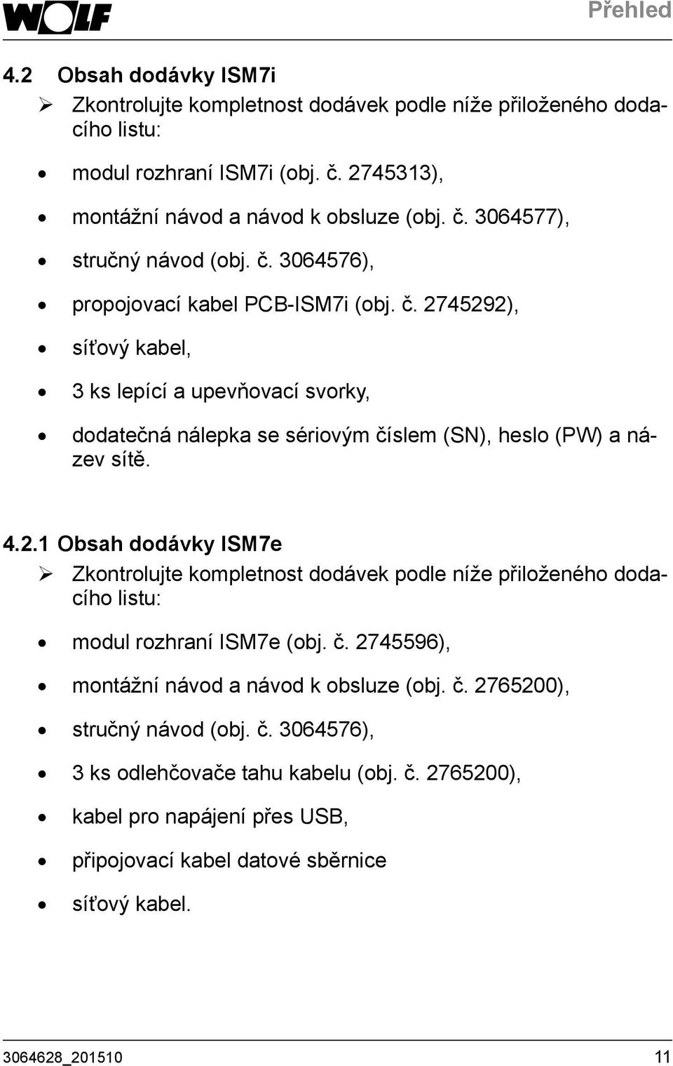 č. 2745596), montážní návod a návod k obsluze (obj. č. 2765200), stručný návod (obj. č. 3064576), 3 ks odlehčovače tahu kabelu (obj. č. 2765200), kabel pro napájení přes USB, připojovací kabel datové sběrnice síťový kabel.