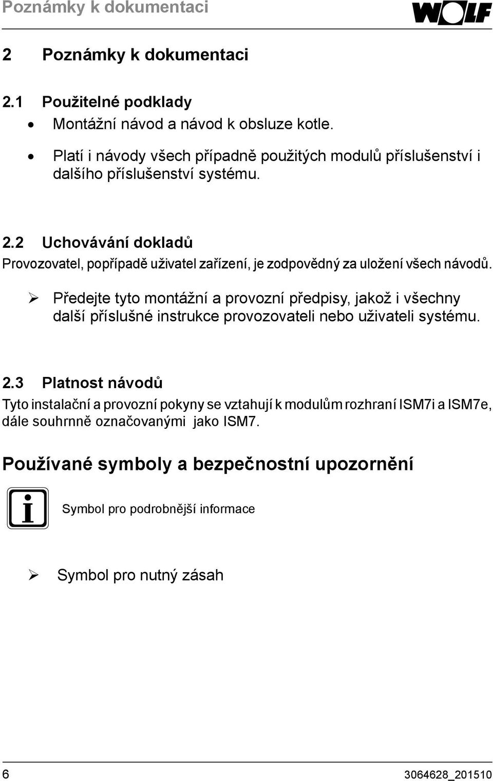 2 Uchovávání dokladů Provozovatel, popřípadě uživatel zařízení, je zodpovědný za uložení všech návodů.