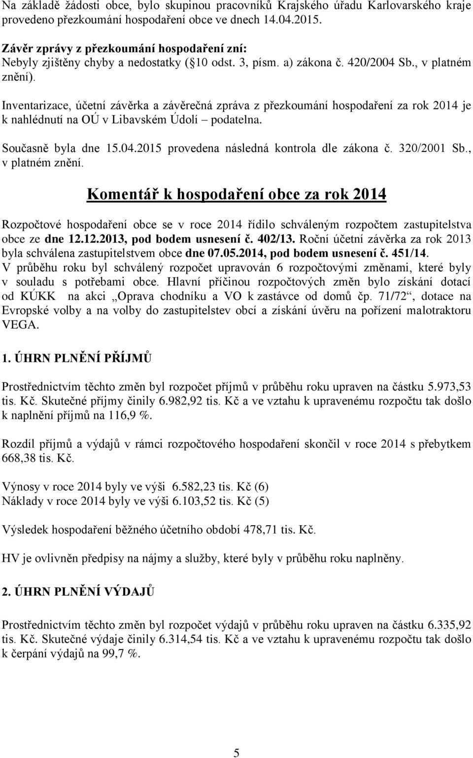 Inventarizace, účetní závěrka a závěrečná zpráva z přezkoumání hospodaření za rok 2014 je k nahlédnutí na OÚ v Libavském Údolí podatelna. Současně byla dne 15.04.