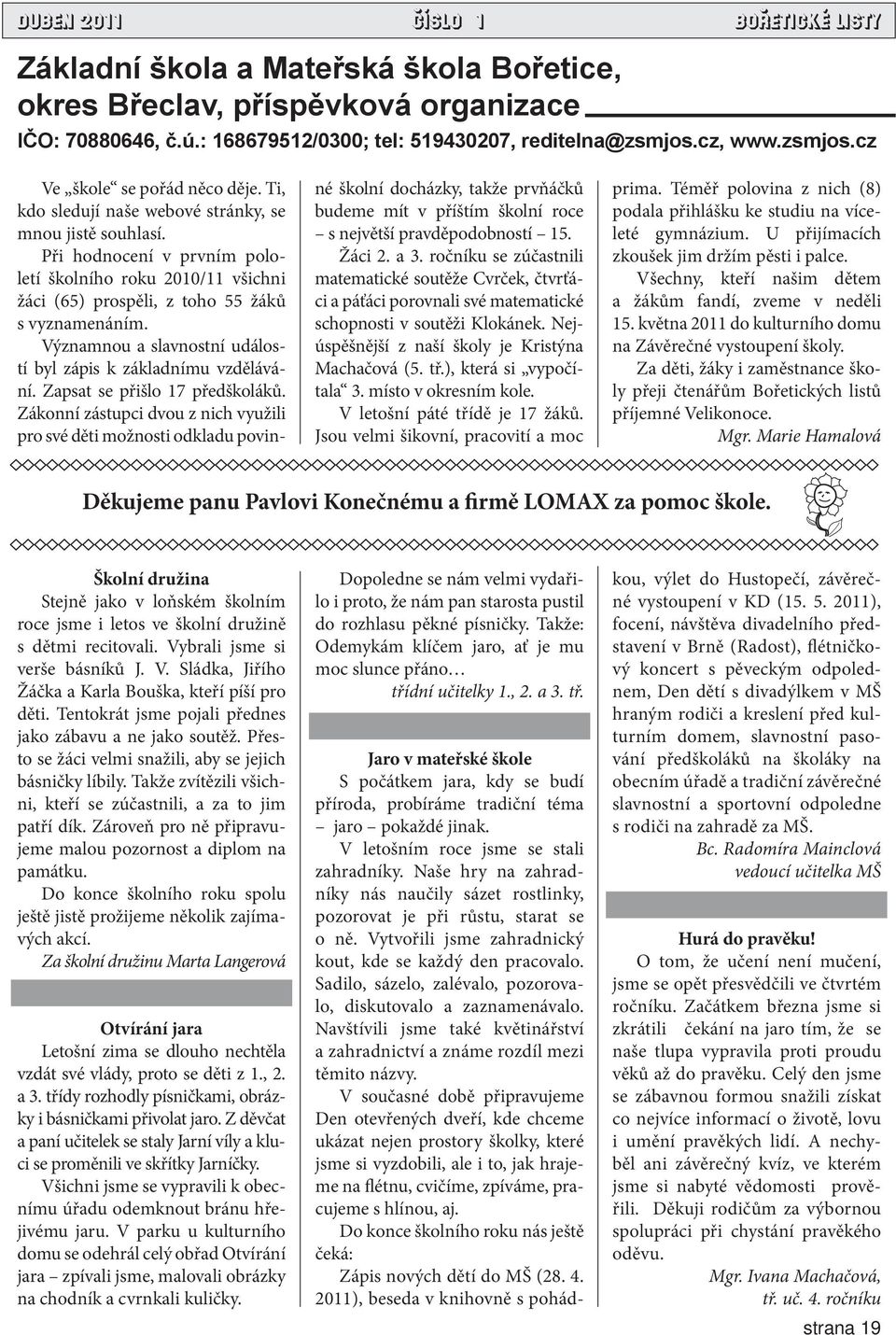 Při hodnocení v prvním pololetí školního roku 2010/11 všichni žáci (65) prospěli, z toho 55 žáků s vyznamenáním. Významnou a slavnostní událostí byl zápis k základnímu vzdělávání.