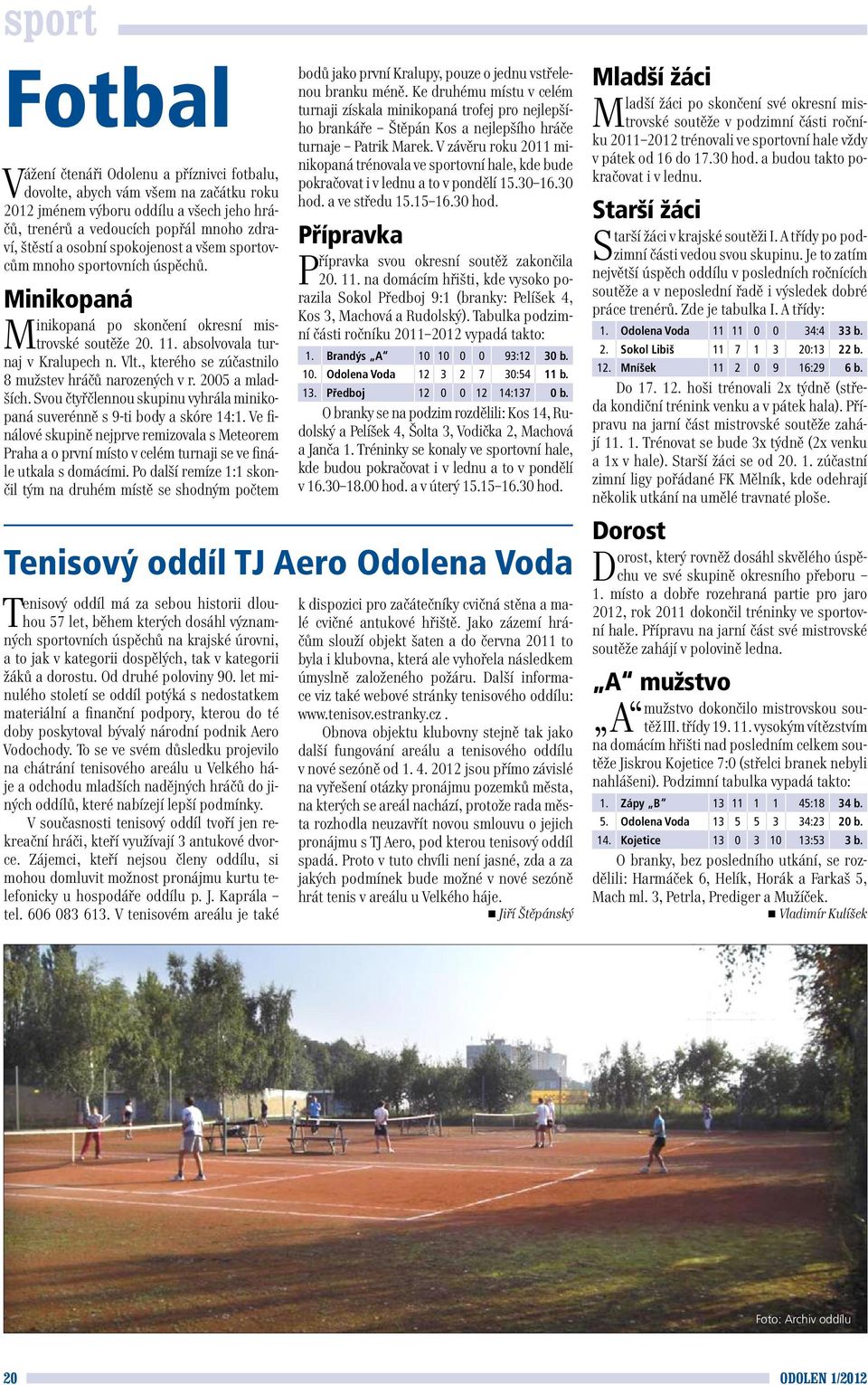 , kterého se zúčastnilo 8 mužstev hráčů narozených v r. 2005 a mladších. Svou čtyřčlennou skupinu vyhrála minikopaná suverénně s 9-ti body a skóre 14:1.