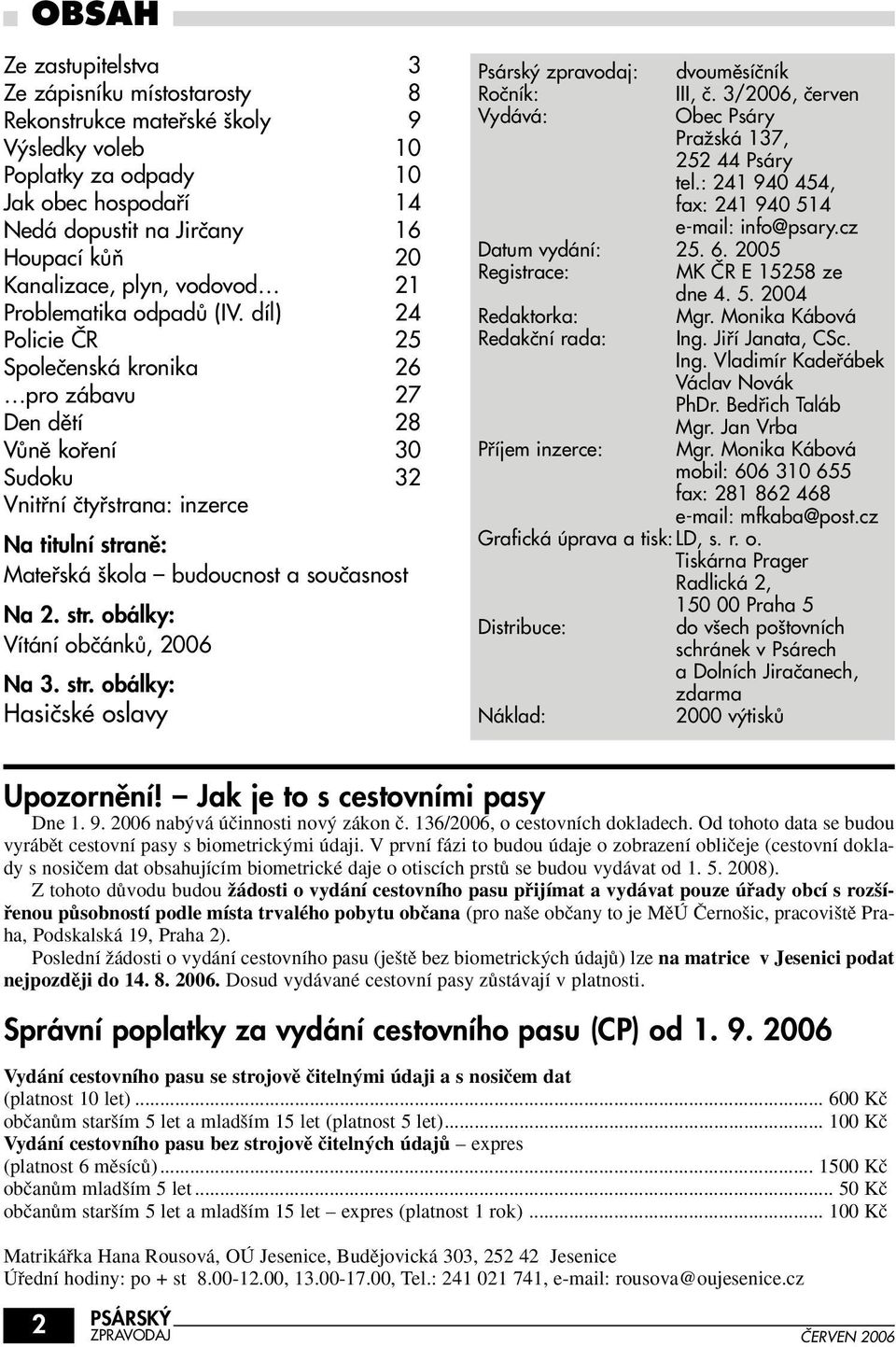 díl) 24 Policie âr 25 Spoleãenská kronika 26 pro zábavu 27 Den dûtí 28 VÛnû kofiení 30 Sudoku 32 Vnitfiní ãtyfistrana: inzerce Na titulní stranû: Matefiská kola budoucnost a souãasnost Na 2. str. obálky: Vítání obãánkû, 2006 Na 3.