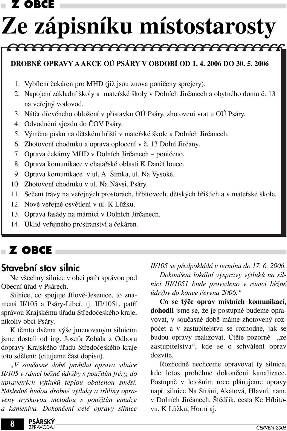 V mûna písku na dûtském hfii ti v matefiské kole a Dolních Jirãanech. 6. Zhotovení chodníku a oprava oplocení v ã. 13 Dolní Jirãany. 7. Oprava ãekárny MHD v Dolních Jirãanech poniãeno. 8.