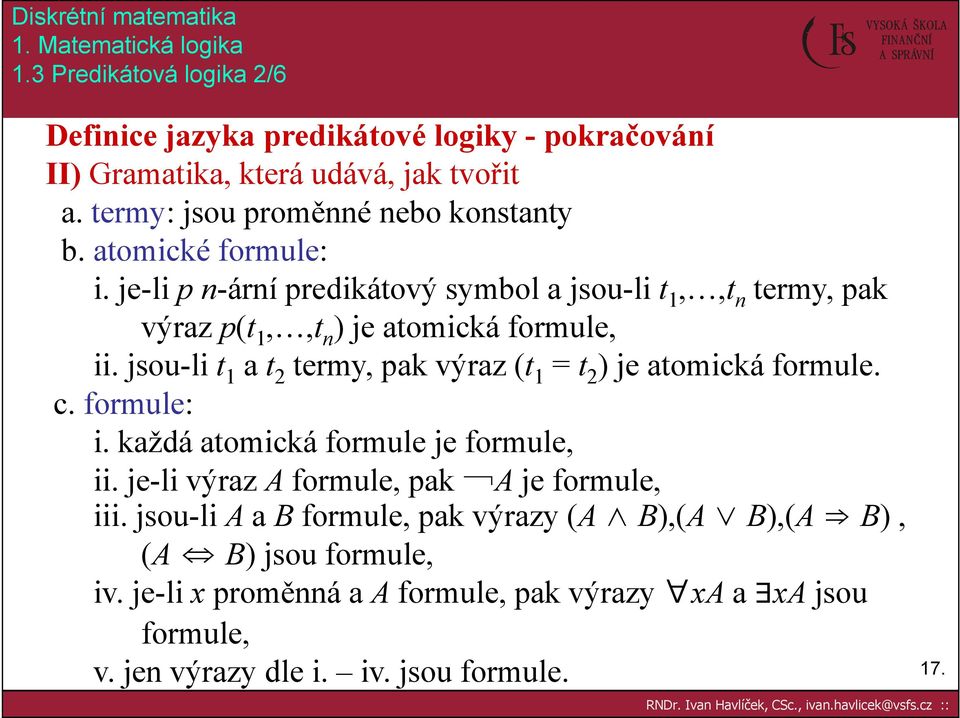 je-li p n-ární predikátový symbol a jsou-li t 1,,t n termy, pak výraz p(t 1,,t n ) je atomická formule, ii.