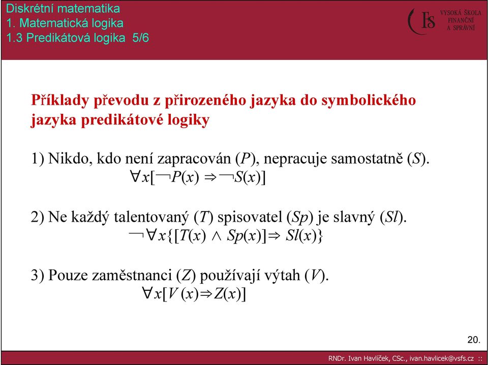 predikátové logiky 1) Nikdo, kdo není zapracován (P), nepracuje samostatně (S).