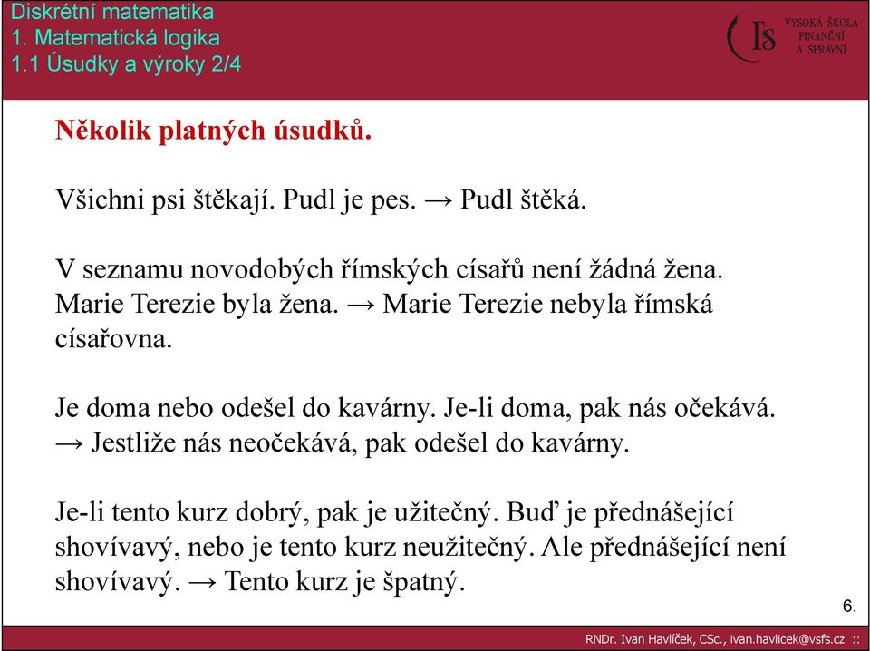 Je doma nebo odešel do kavárny. Je-li doma, pak nás očekává. Jestliže nás neočekává, pak odešel do kavárny.