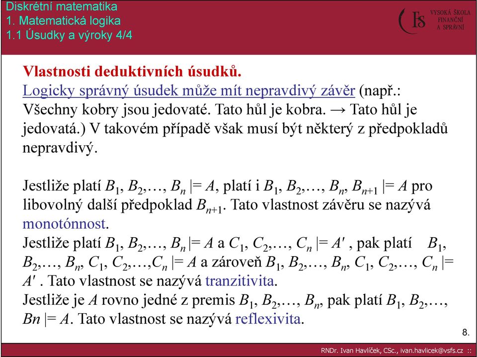 Jestliže platí B 1, B 2,, B n = A, platí i B 1, B 2,, B n, B n+1 = A pro libovolný další předpoklad B n+1. Tato vlastnost závěru se nazývá monotónnost.