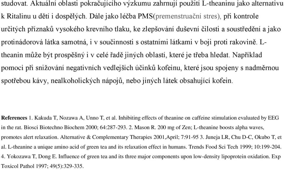 ostatními látkami v boji proti rakovině. L- theanin může být prospěšný i v celé řadě jiných oblastí, které je třeba hledat.