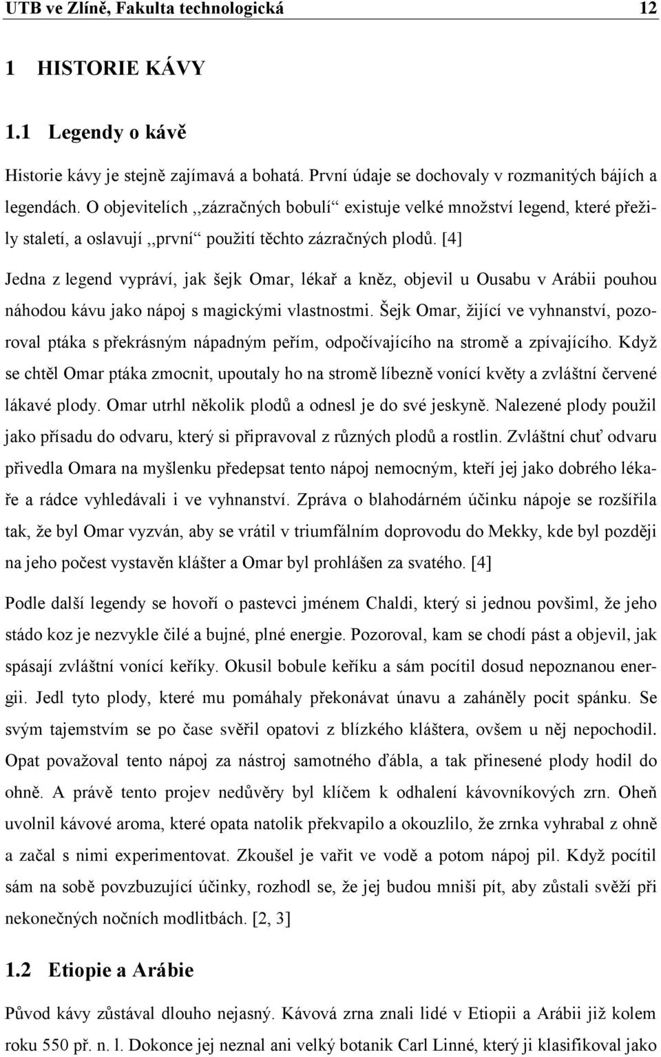 [4] Jedna z legend vypráví, jak šejk Omar, lékař a kněz, objevil u Ousabu v Arábii pouhou náhodou kávu jako nápoj s magickými vlastnostmi.