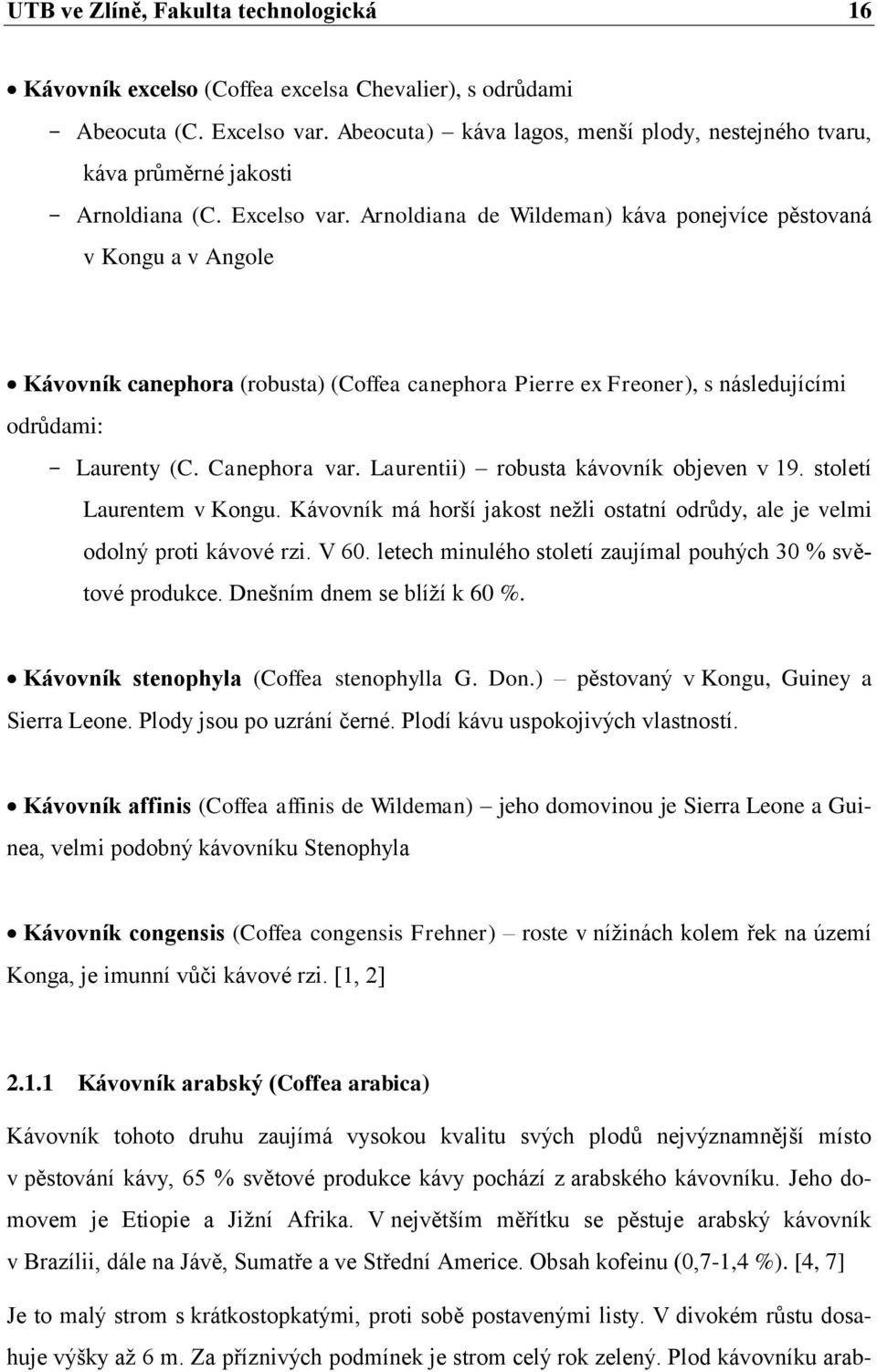 Arnoldiana de Wildeman) káva ponejvíce pěstovaná v Kongu a v Angole Kávovník canephora (robusta) (Coffea canephora Pierre ex Freoner), s následujícími odrůdami: - Laurenty (C. Canephora var.