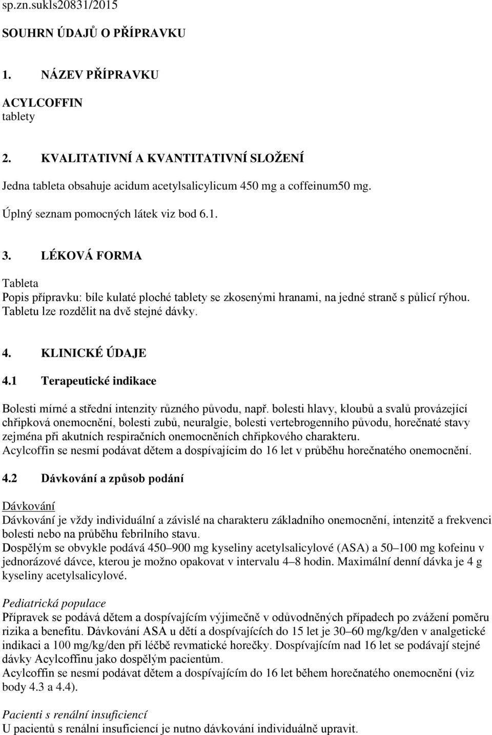 Tabletu lze rozdělit na dvě stejné dávky. 4. KLINICKÉ ÚDAJE 4.1 Terapeutické indikace Bolesti mírné a střední intenzity různého původu, např.