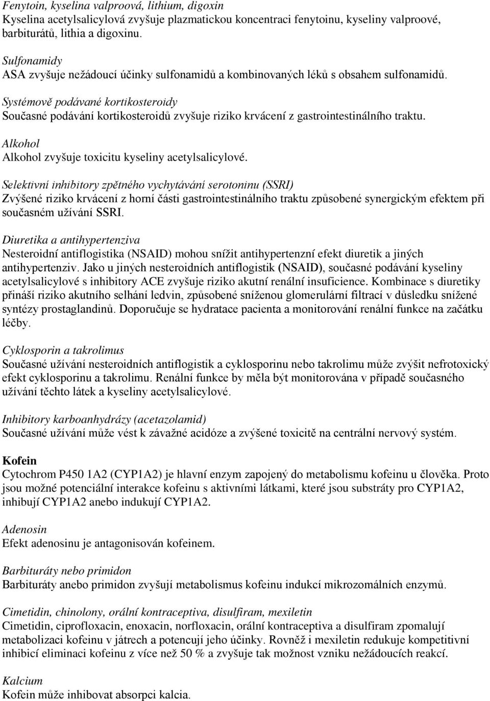 Systémově podávané kortikosteroidy Současné podávání kortikosteroidů zvyšuje riziko krvácení z gastrointestinálního traktu. Alkohol Alkohol zvyšuje toxicitu kyseliny acetylsalicylové.