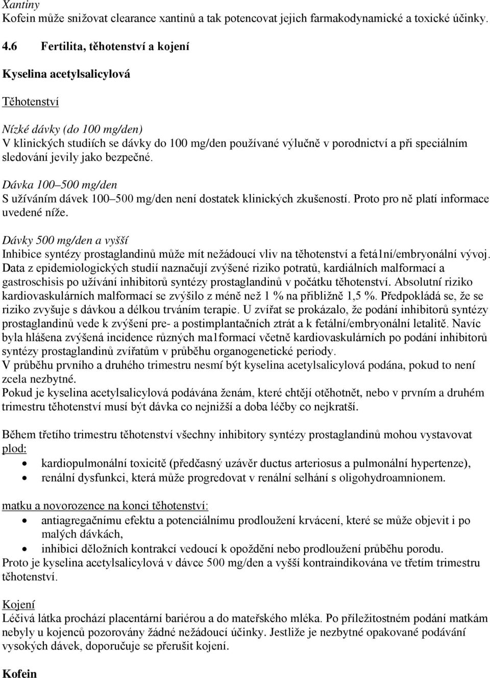 sledování jevily jako bezpečné. Dávka 100 500 mg/den S užíváním dávek 100 500 mg/den není dostatek klinických zkušeností. Proto pro ně platí informace uvedené níže.