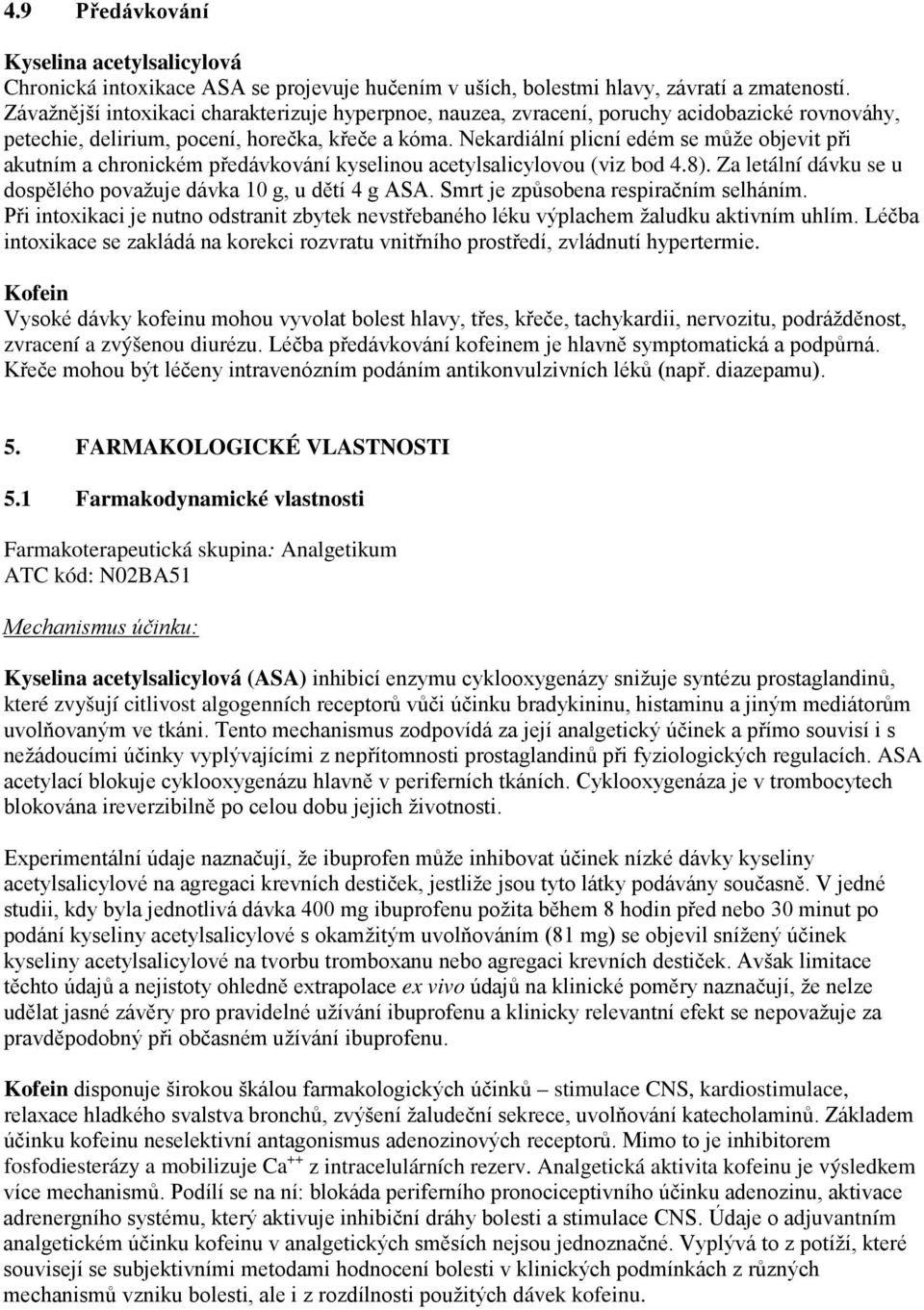 Nekardiální plicní edém se může objevit při akutním a chronickém předávkování kyselinou acetylsalicylovou (viz bod 4.8). Za letální dávku se u dospělého považuje dávka 10 g, u dětí 4 g ASA.