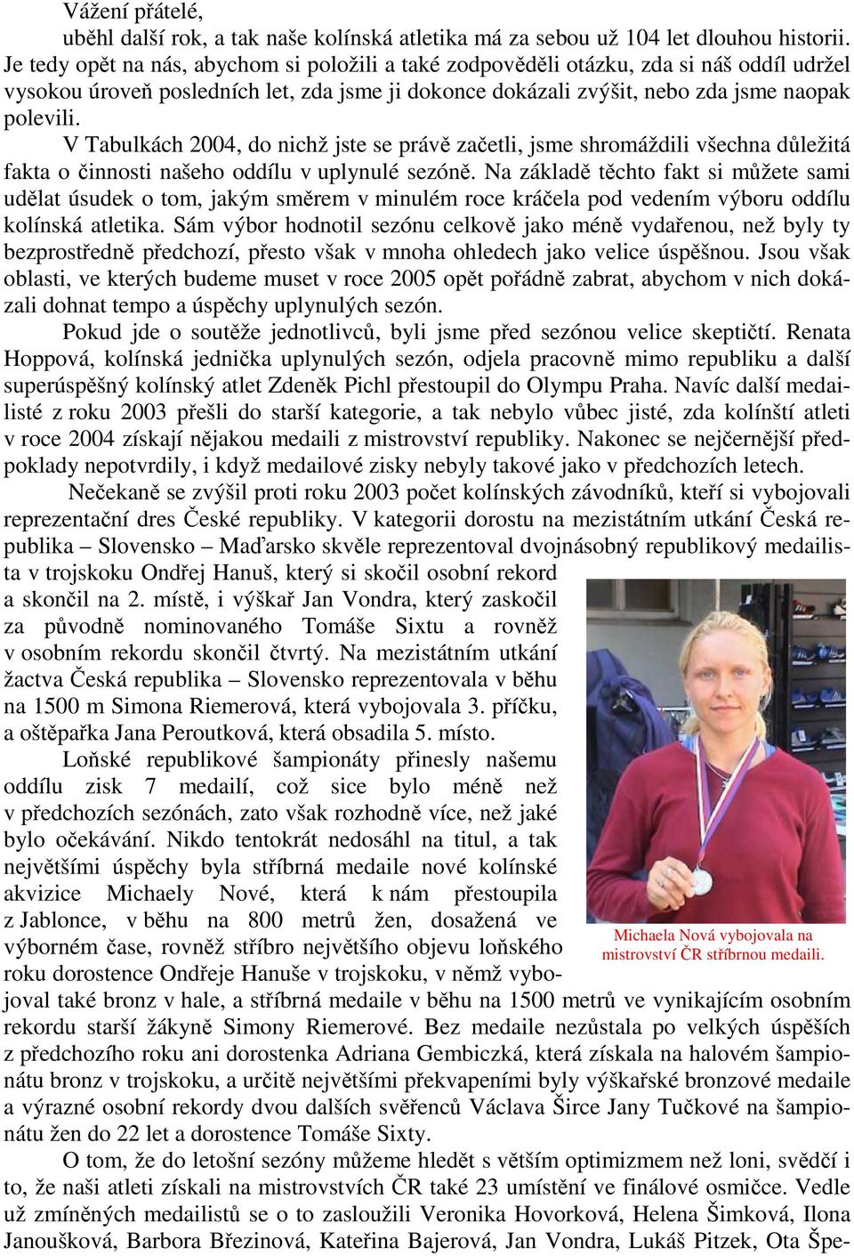 V Tabulkách 2004, do nichž jste se právě začetli, jsme shromáždili všechna důležitá fakta o činnosti našeho oddílu v uplynulé sezóně.