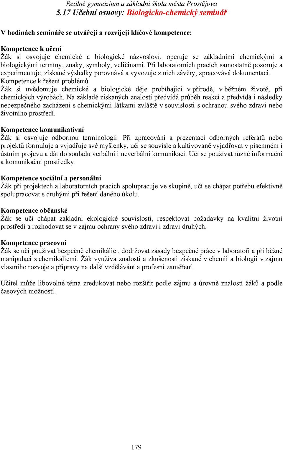 Kompetence k řešení problémů Žák si uvědomuje chemické a biologické děje probíhající v přírodě, v běžném životě, při chemických výrobách.