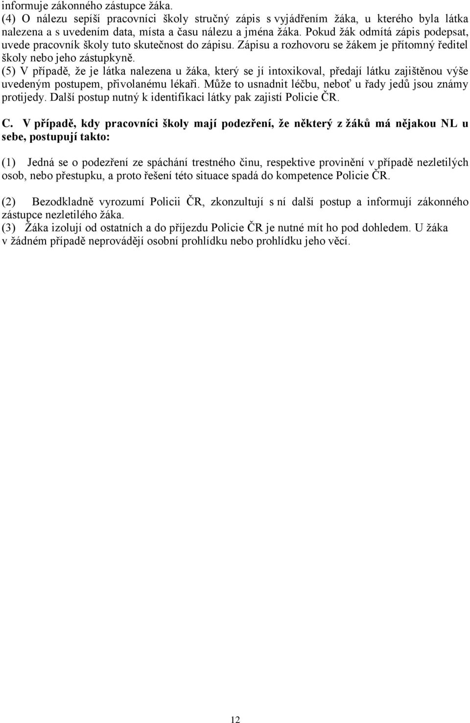 (5) V případě, že je látka nalezena u žáka, který se jí intoxikoval, předají látku zajištěnou výše uvedeným postupem, přivolanému lékaři.