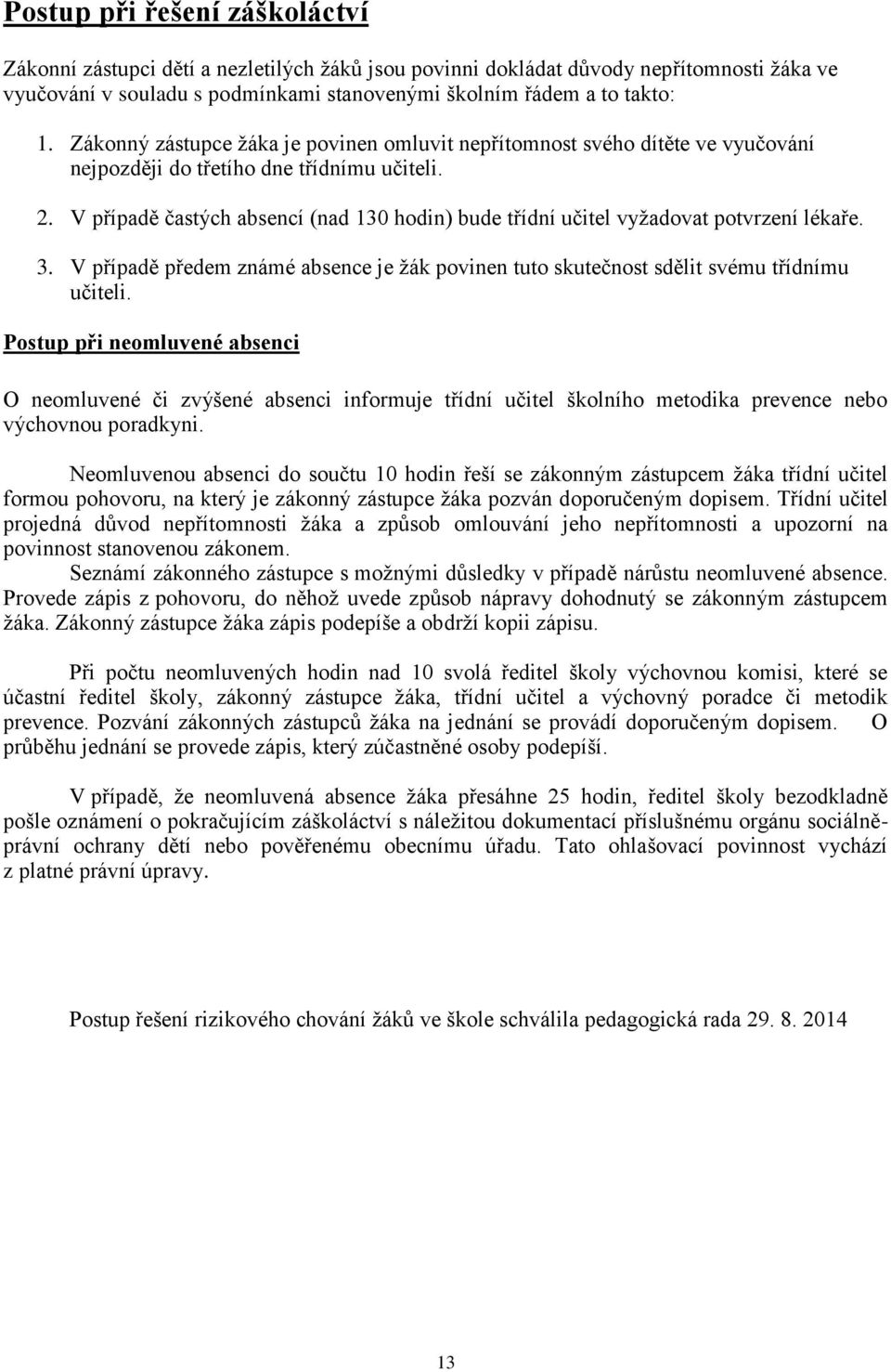 V případě častých absencí (nad 130 hodin) bude třídní učitel vyžadovat potvrzení lékaře. 3. V případě předem známé absence je žák povinen tuto skutečnost sdělit svému třídnímu učiteli.