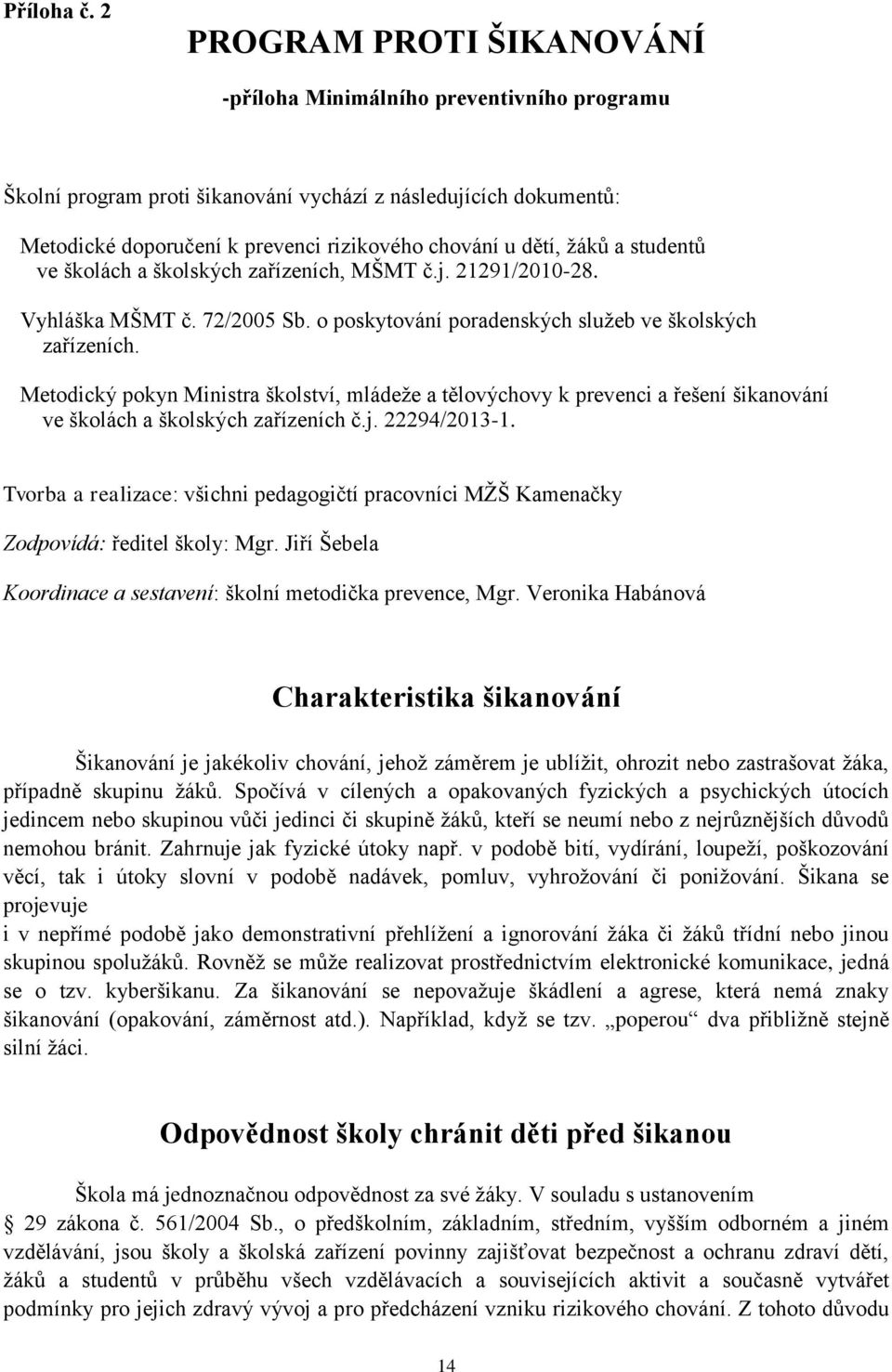 žáků a studentů ve školách a školských zařízeních, MŠMT č.j. 21291/2010-28. Vyhláška MŠMT č. 72/2005 Sb. o poskytování poradenských služeb ve školských zařízeních.