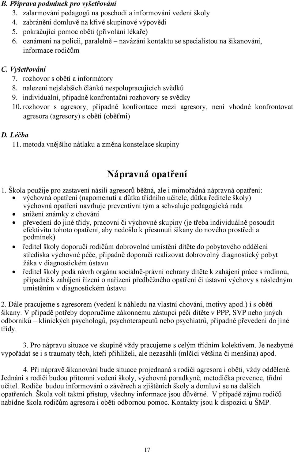 nalezení nejslabších článků nespolupracujících svědků 9. individuální, případně konfrontační rozhovory se svědky 10.