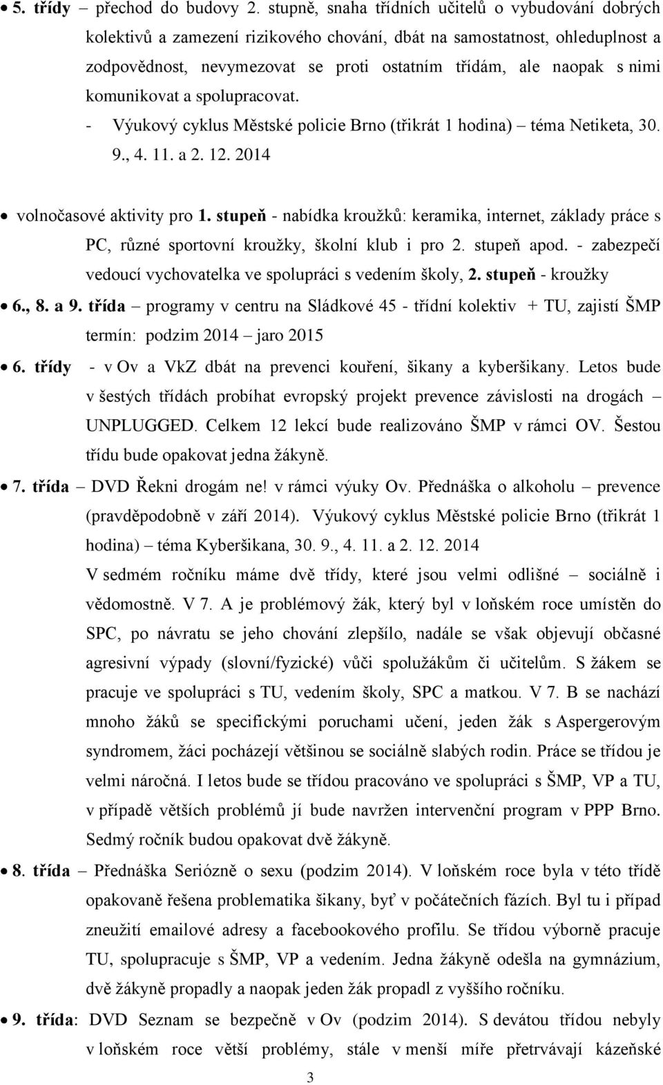 komunikovat a spolupracovat. - Výukový cyklus Městské policie Brno (třikrát 1 hodina) téma Netiketa, 30. 9., 4. 11. a 2. 12. 2014 volnočasové aktivity pro 1.