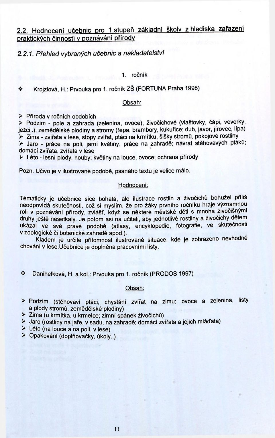 .); zemědělské plodiny a stromy (řepa, brambory, kukuřice; dub, javor, jírovec, lípa) > Zima - zvířata v lese, stopy zvířat, ptáci na krmítku, šišky stromů, pokojové rostliny > Jaro - práce na poli,