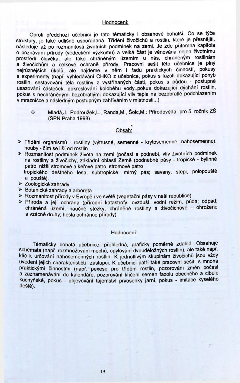 Je zde přítomna kapitola o poznávání přírody (vědeckém výzkumu) a velká část je věnována nejen životnímu prostředí člověka, ale také chráněným územím u nás, chráněným rostlinám a živočichům a celkové