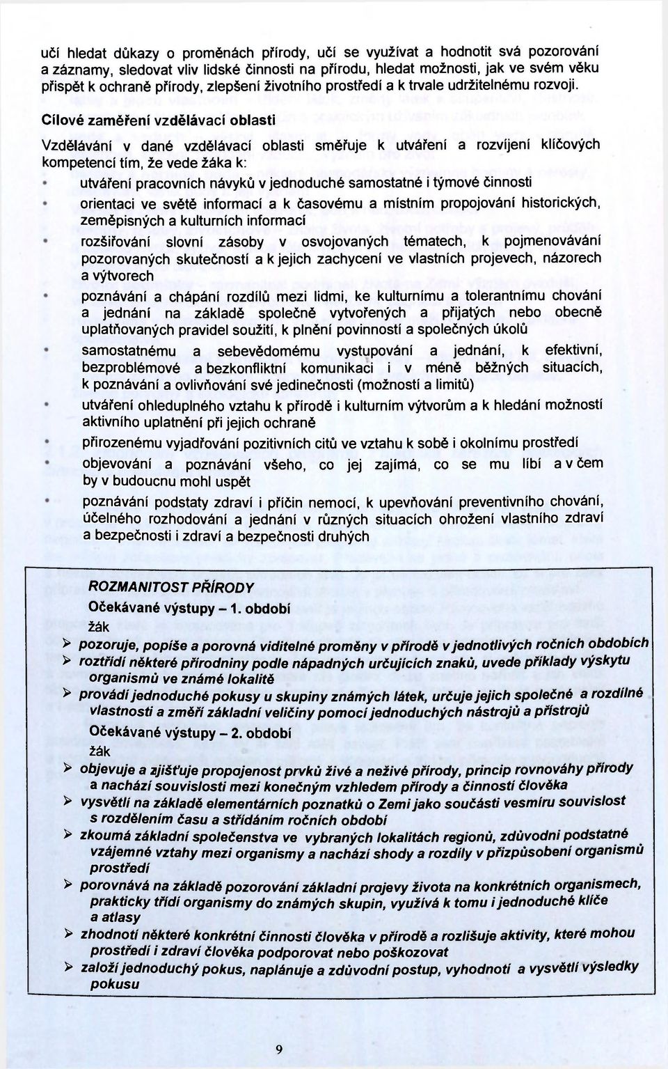 Cílové zaměření vzdělávací oblasti Vzdělávání v dané vzdělávací oblasti směřuje к utváření a rozvíjení klíčových kompetencí tím, že vede žáka k: utváření pracovních návyků v jednoduché samostatné i