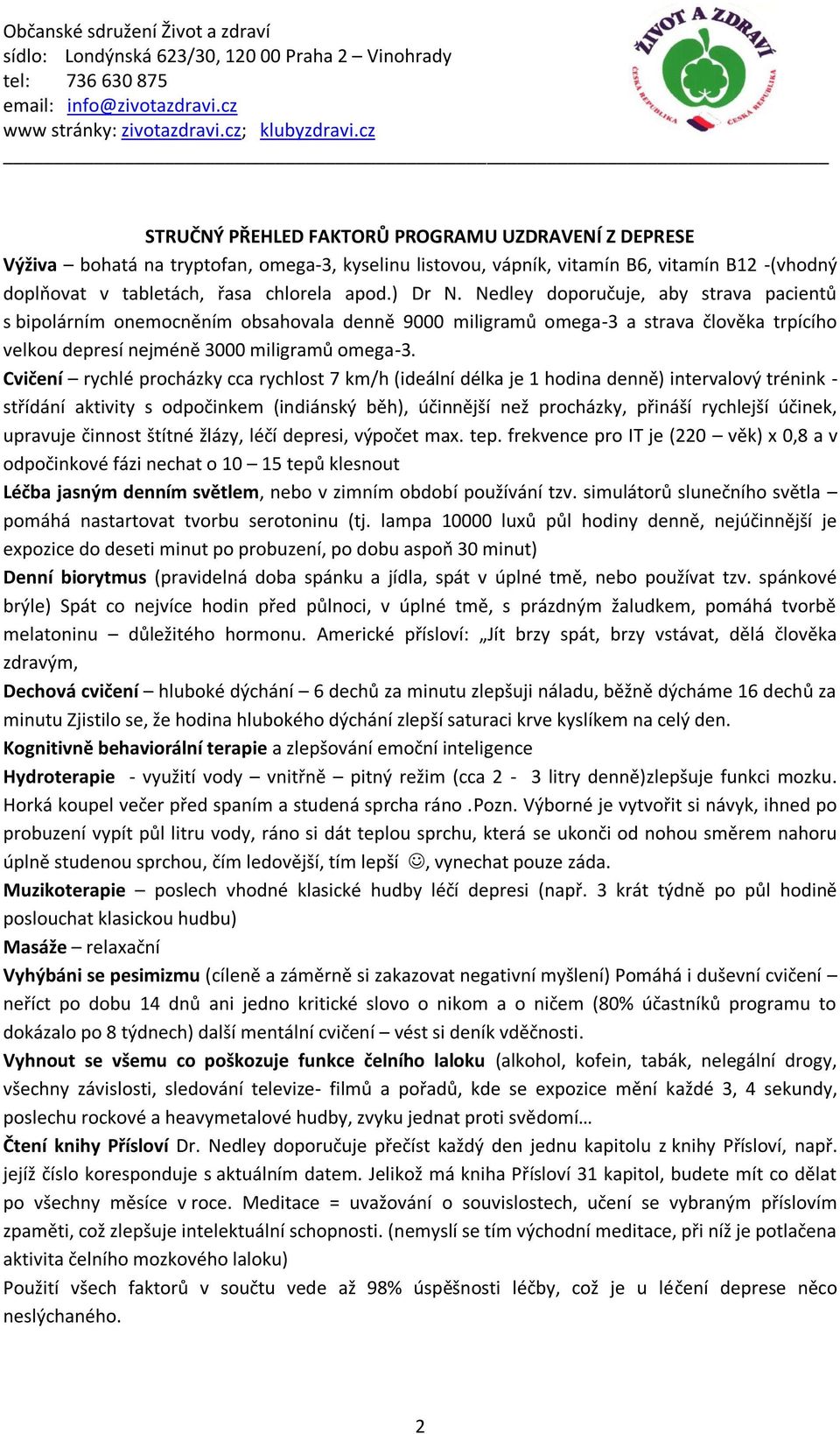 Cvičení rychlé procházky cca rychlost 7 km/h (ideální délka je 1 hodina denně) intervalový trénink - střídání aktivity s odpočinkem (indiánský běh), účinnější než procházky, přináší rychlejší účinek,