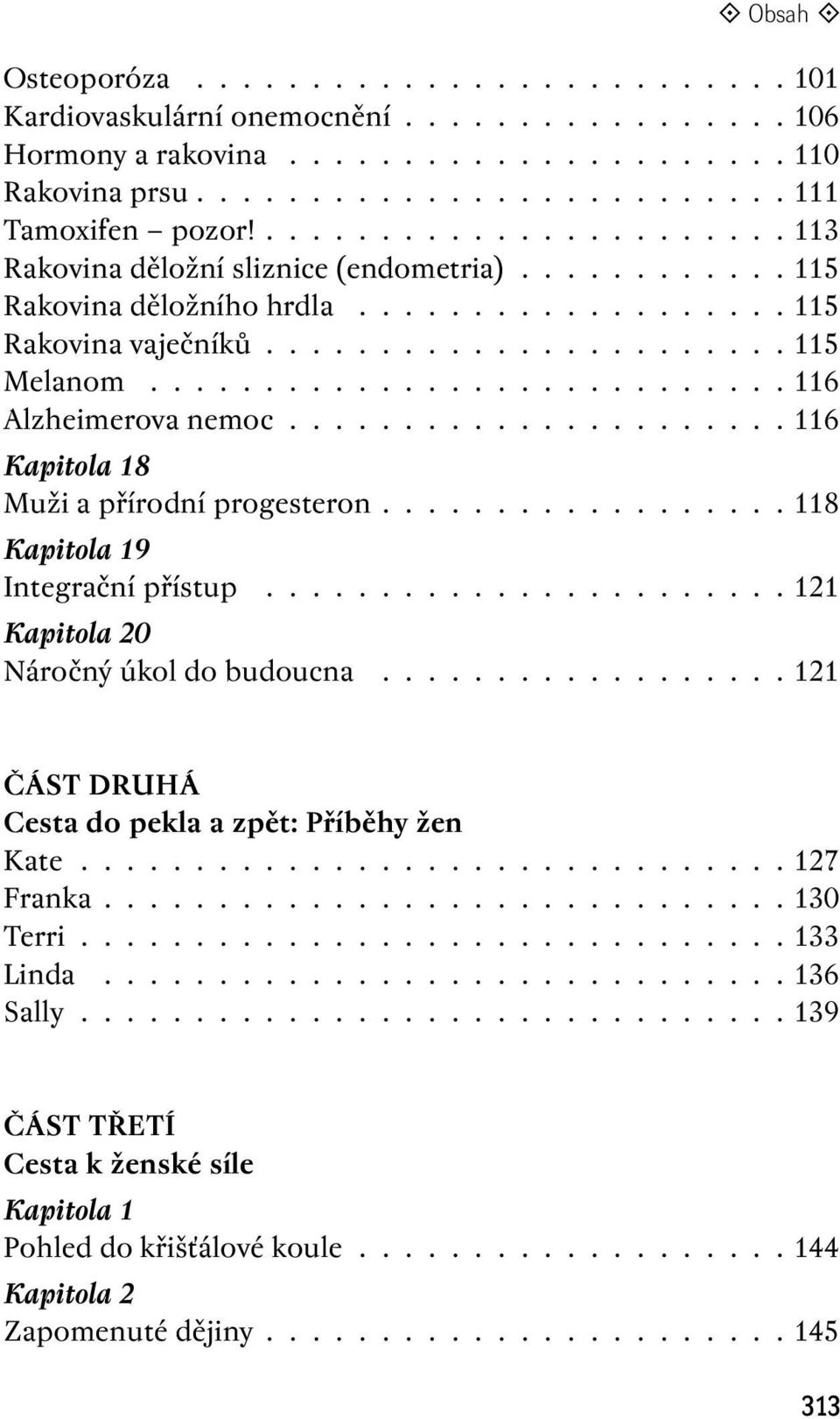 ........................... 116 Alzheimerova nemoc...................... 116 Kapitola 18 Muži a přírodní progesteron................. 118 Kapitola 19 Integrační přístup.