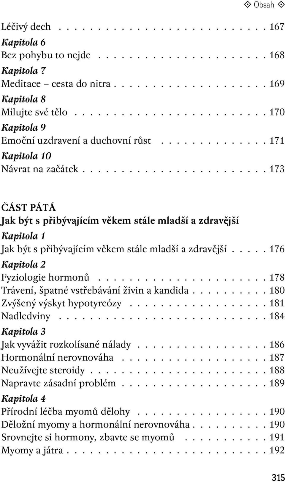 ...................... 173 Část pátá Jak být s přibývajícím věkem stále mladší a zdravější Kapitola 1 Jak být s přibývajícím věkem stále mladší a zdravější..... 176 Kapitola 2 Fyziologie hormonů.