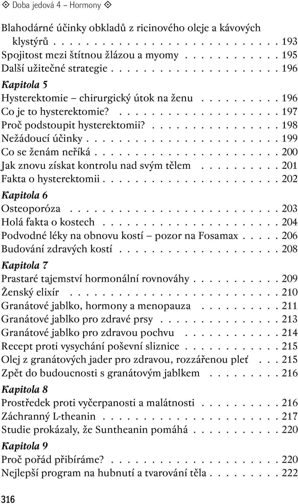 ...................... 199 Co se ženám neříká...................... 200 Jak znovu získat kontrolu nad svým tělem.......... 201 Fakta o hysterektomii..................... 202 Kapitola 6 Osteoporóza.