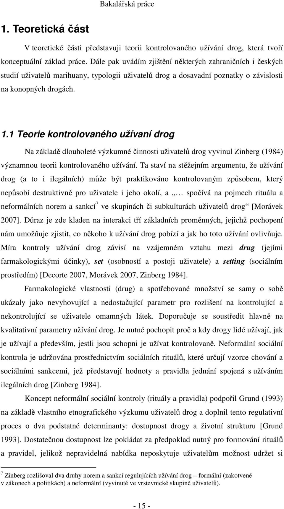1 Teorie kontrolovaného užívaní drog Na základě dlouholeté výzkumné činnosti uživatelů drog vyvinul Zinberg (1984) významnou teorii kontrolovaného užívání.