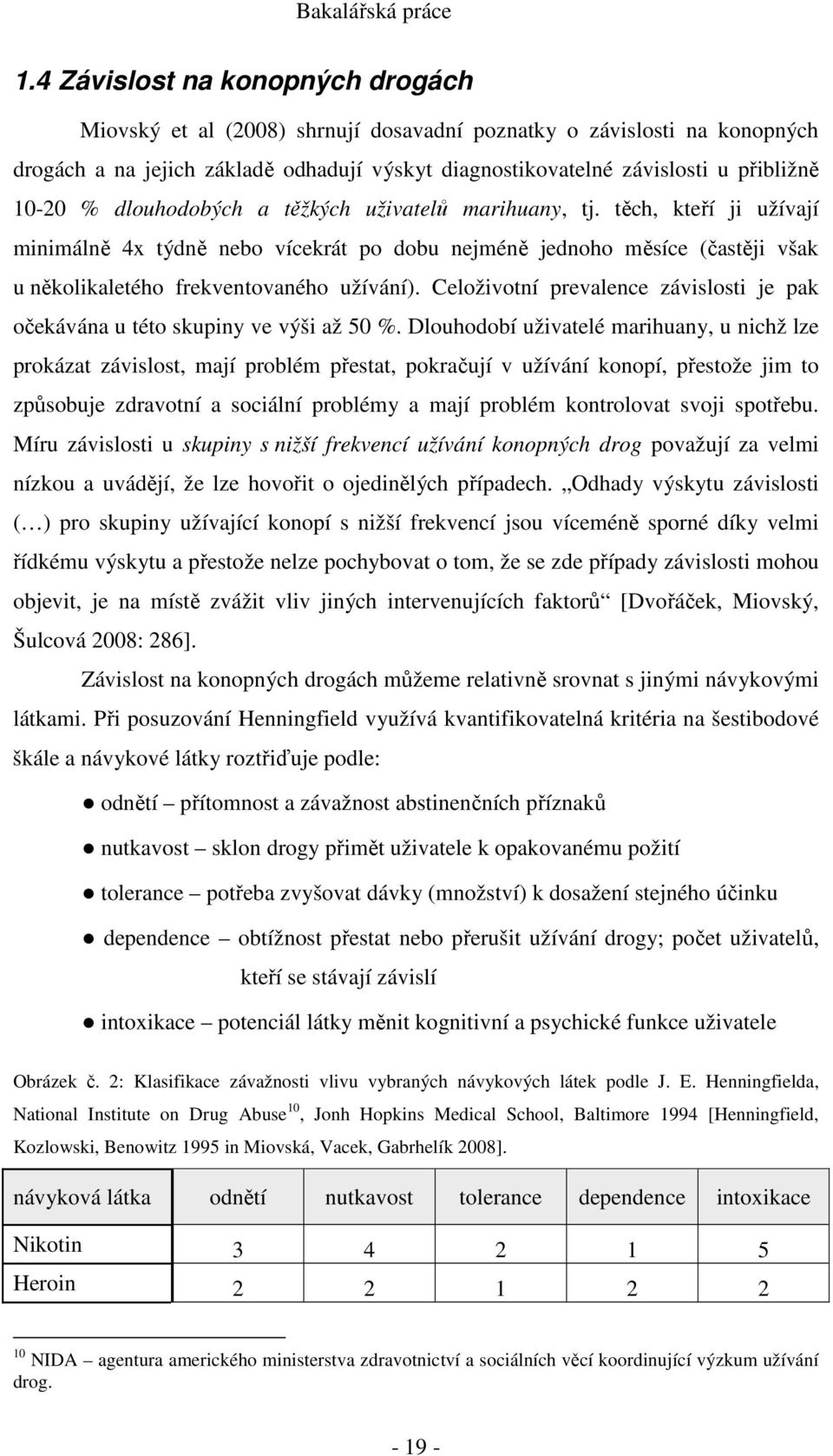 Celoživotní prevalence závislosti je pak očekávána u této skupiny ve výši až 50 %.