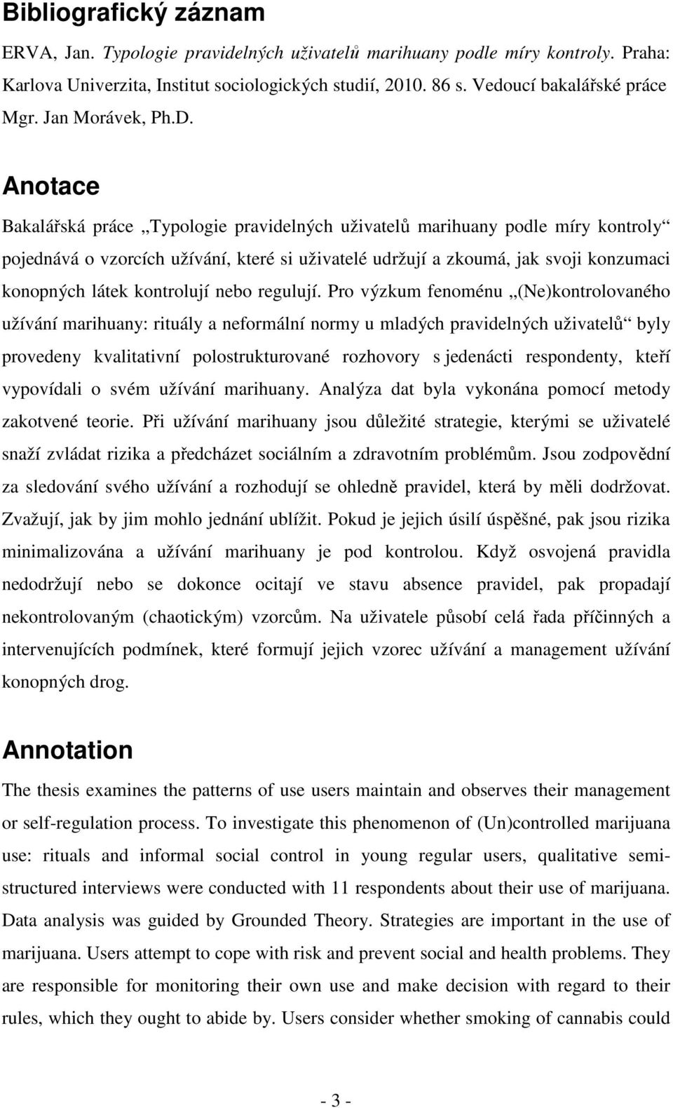 Anotace Bakalářská práce Typologie pravidelných uživatelů marihuany podle míry kontroly pojednává o vzorcích užívání, které si uživatelé udržují a zkoumá, jak svoji konzumaci konopných látek